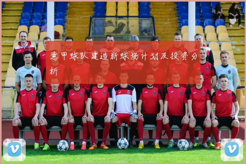 意甲球队建造新球场计划及投资分析