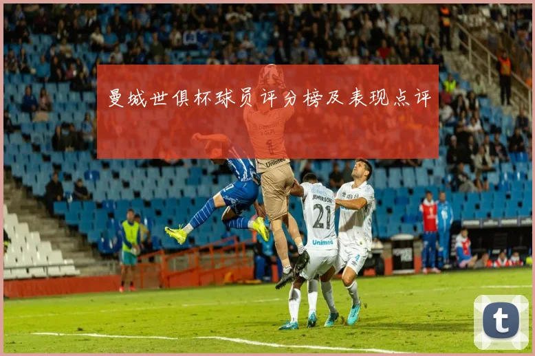 曼城世俱杯球员评分榜及表现点评