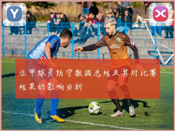 法甲球员防守数据总结及其对比赛结果的影响分析