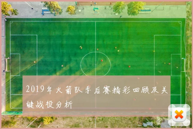 2019年火箭队季后赛精彩回顾及关键战役分析