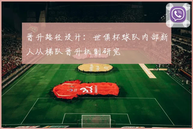 晋升路径设计：世俱杯球队内部新人从梯队晋升机制研究
