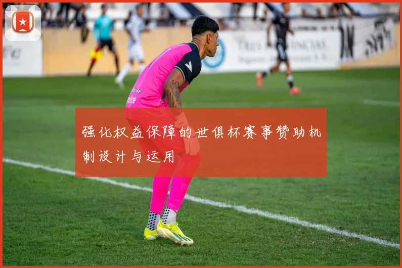 强化权益保障的世俱杯赛事赞助机制设计与运用